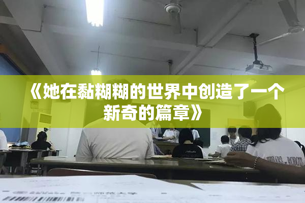 《她在黏糊糊的世界中创造了一个新奇的篇章》