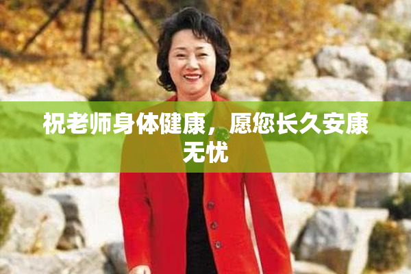 祝老师身体健康，愿您长久安康无忧