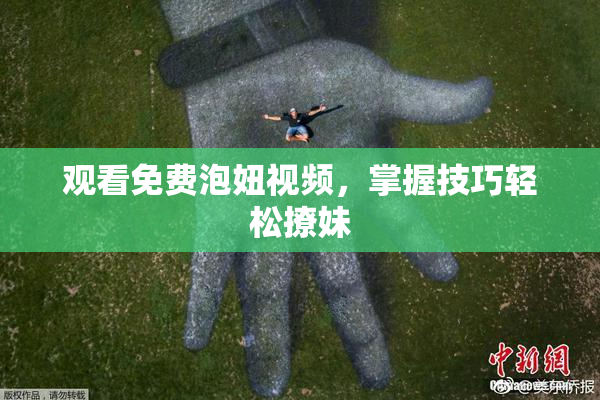 观看免费泡妞视频，掌握技巧轻松撩妹