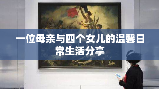 一位母亲与四个女儿的温馨日常生活分享