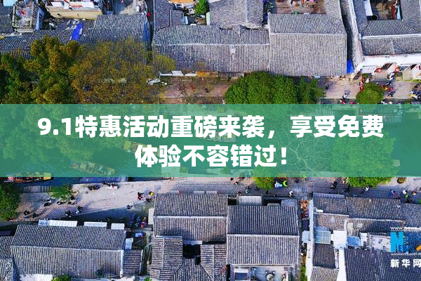 9.1特惠活动重磅来袭，享受免费体验不容错过！