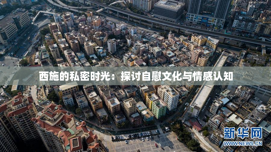 西施的私密时光：探讨自慰文化与情感认知