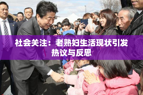社会关注：老熟妇生活现状引发热议与反思