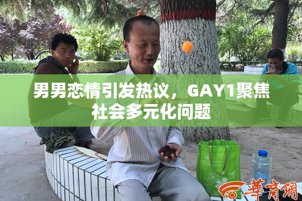 男男恋情引发热议，GAY1聚焦社会多元化问题