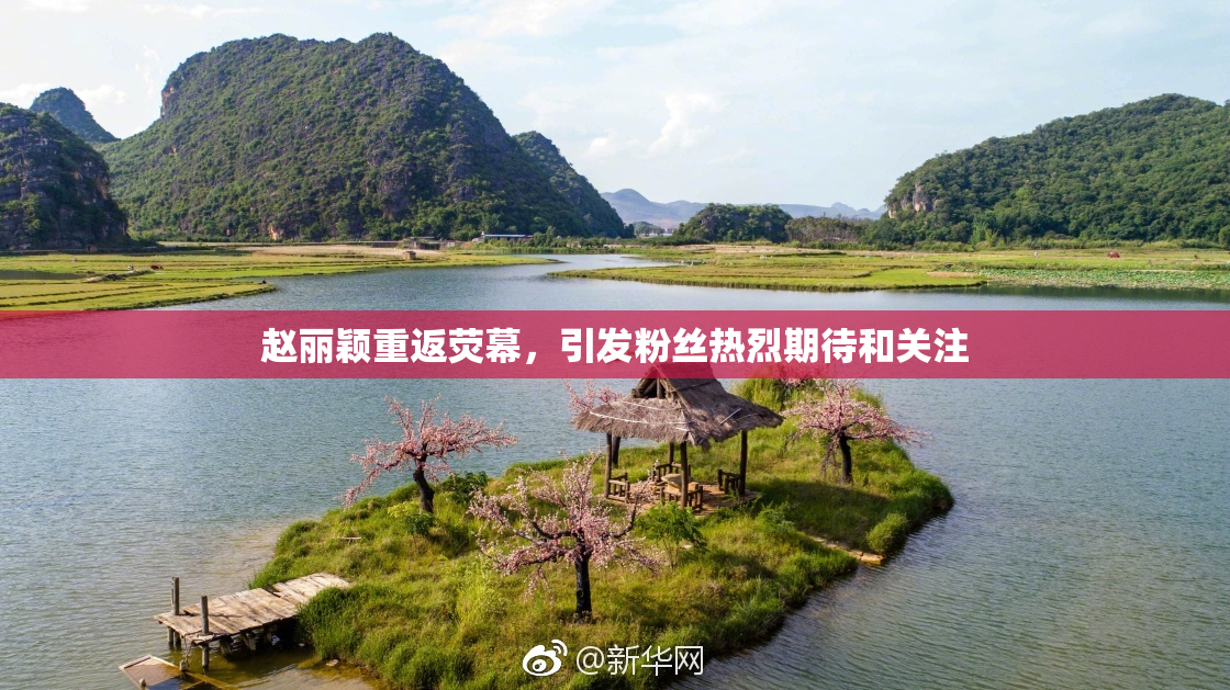 赵丽颖重返荧幕，引发粉丝热烈期待和关注