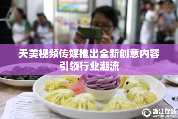 天美视频传媒推出全新创意内容引领行业潮流