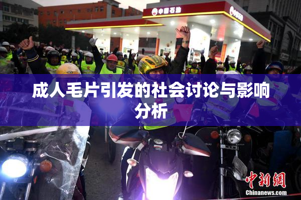 成人毛片引发的社会讨论与影响分析