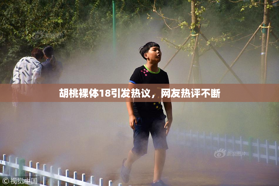 胡桃裸体18引发热议，网友热评不断