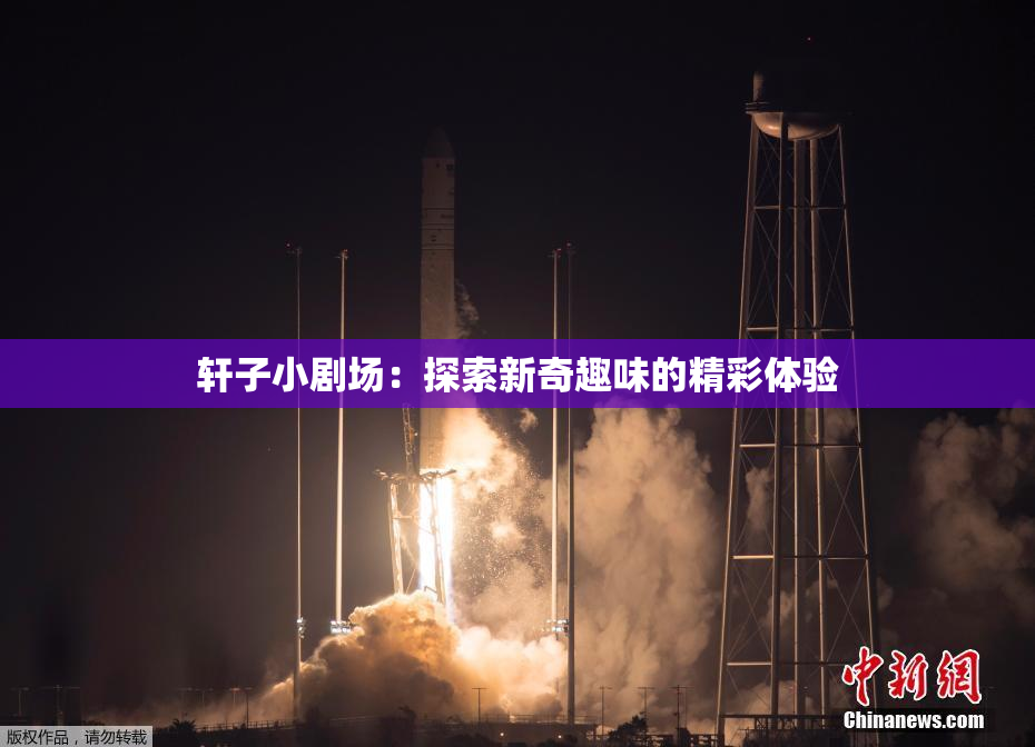 轩子小剧场：探索新奇趣味的精彩体验