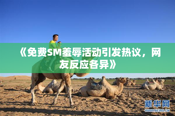《免费SM羞辱活动引发热议，网友反应各异》