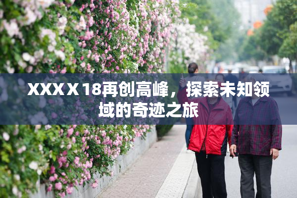 XXXⅩ18再创高峰，探索未知领域的奇迹之旅