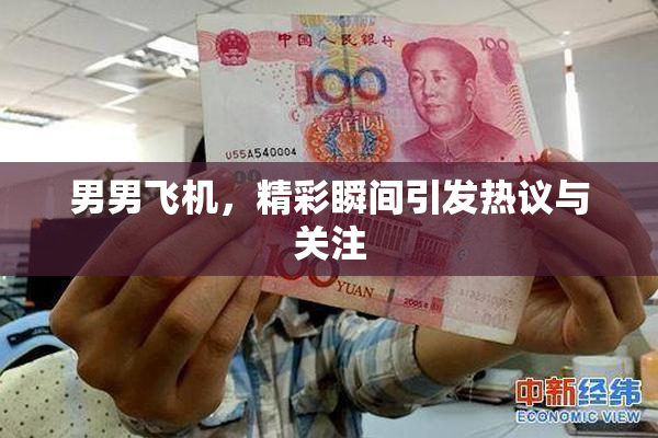 男男飞机，精彩瞬间引发热议与关注