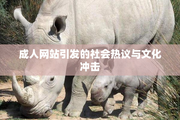 成人网站引发的社会热议与文化冲击