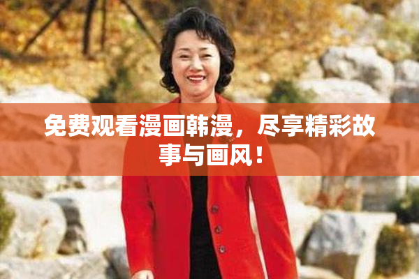 免费观看漫画韩漫，尽享精彩故事与画风！