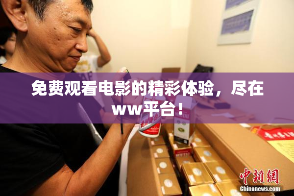 免费观看电影的精彩体验，尽在ww平台！