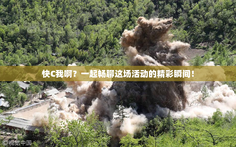 快C我啊？一起畅聊这场活动的精彩瞬间！