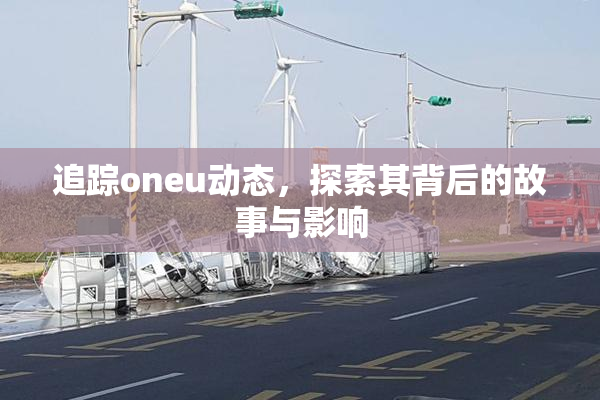 追踪oneu动态，探索其背后的故事与影响