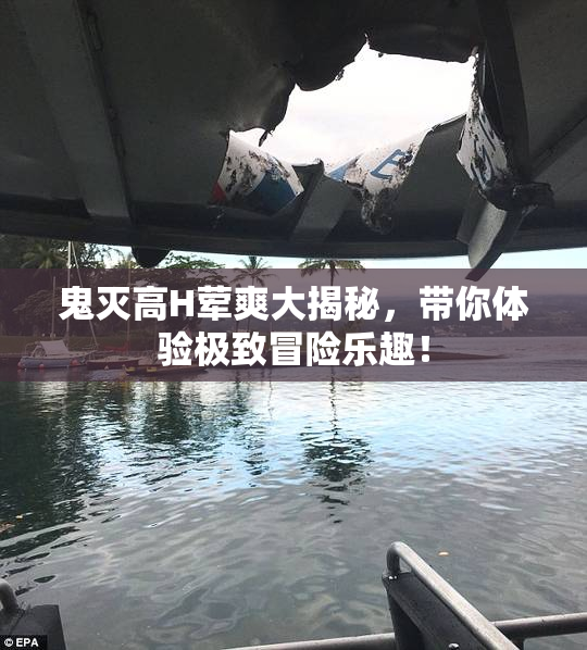 鬼灭高H荤爽大揭秘，带你体验极致冒险乐趣！