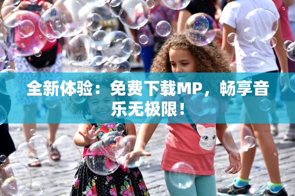 全新体验：免费下载MP，畅享音乐无极限！