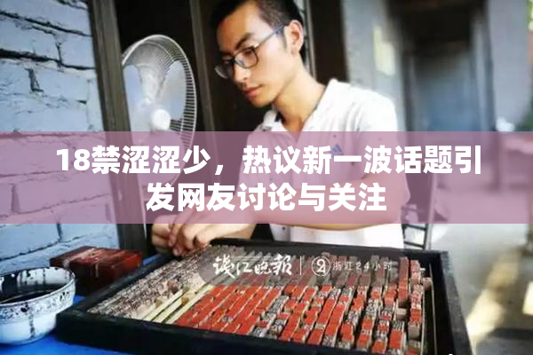 18禁涩涩少，热议新一波话题引发网友讨论与关注