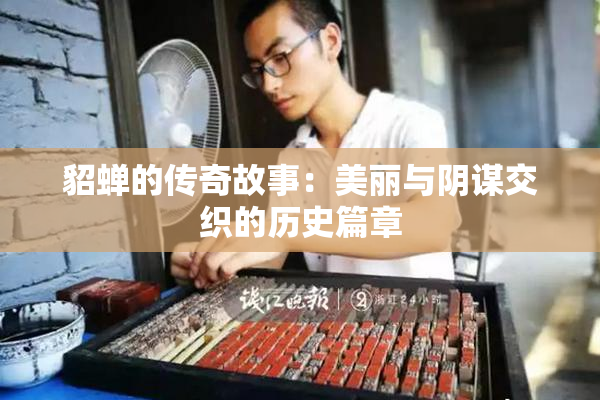 貂蝉的传奇故事：美丽与阴谋交织的历史篇章
