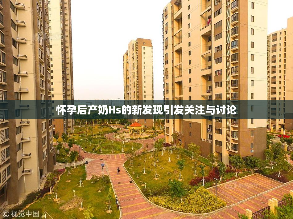 怀孕后产奶Hs的新发现引发关注与讨论