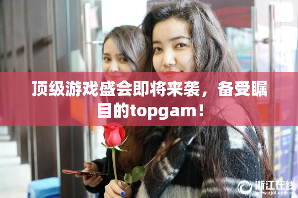 顶级游戏盛会即将来袭，备受瞩目的topgam！