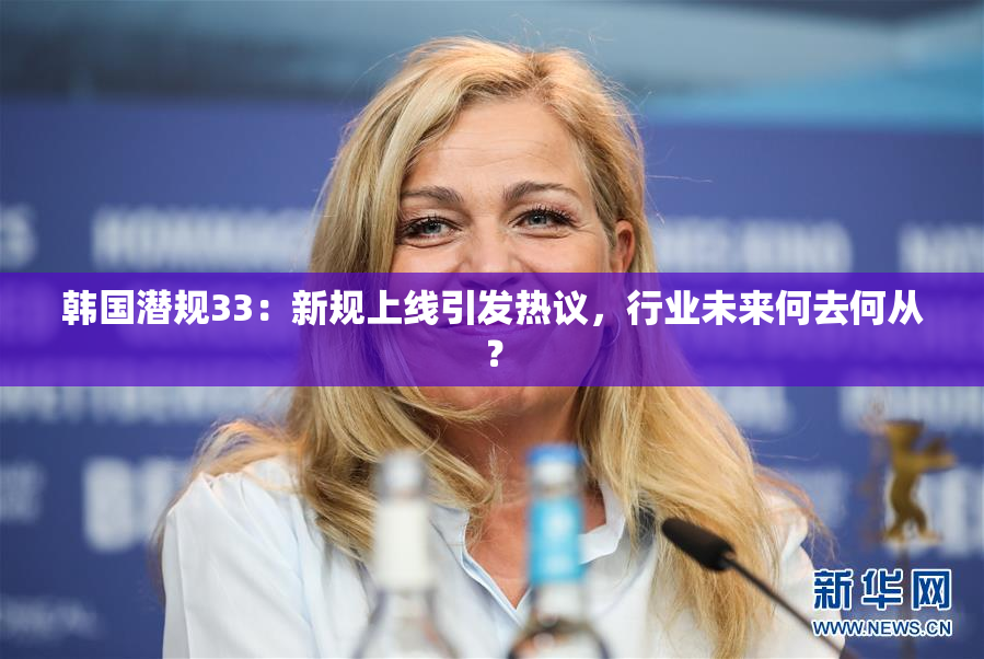 韩国潜规33：新规上线引发热议，行业未来何去何从？