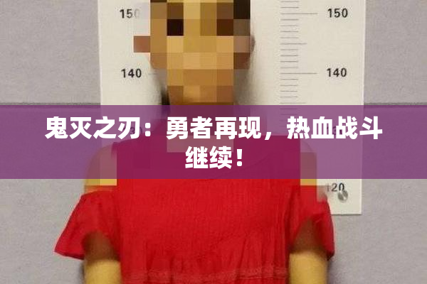 鬼灭之刃：勇者再现，热血战斗继续！