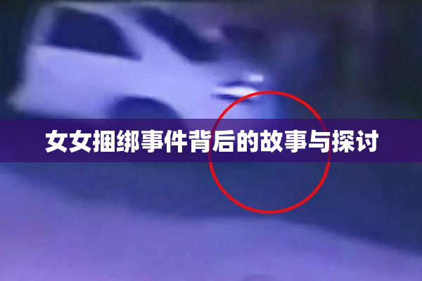 女女捆绑事件背后的故事与探讨
