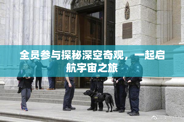 全员参与探秘深空奇观，一起启航宇宙之旅