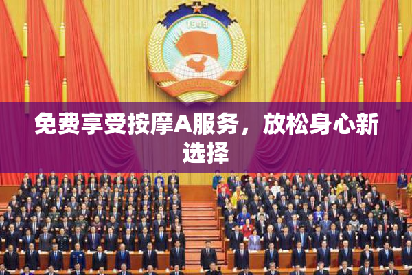 免费享受按摩A服务，放松身心新选择