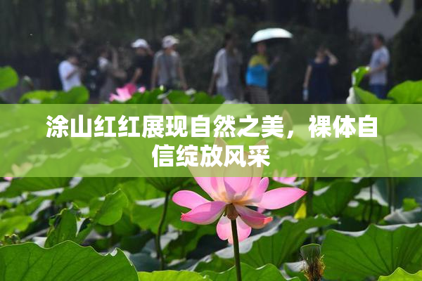 涂山红红展现自然之美，裸体自信绽放风采