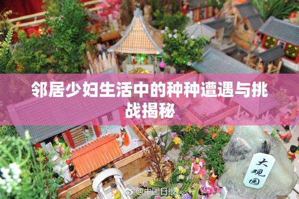 邻居少妇生活中的种种遭遇与挑战揭秘