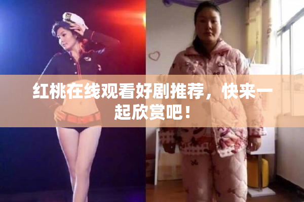 红桃在线观看好剧推荐，快来一起欣赏吧！