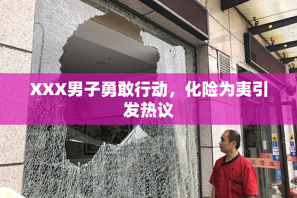 XXX男子勇敢行动，化险为夷引发热议