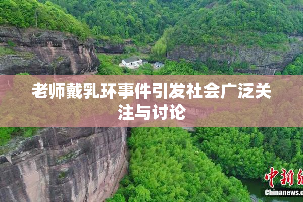 老师戴乳环事件引发社会广泛关注与讨论
