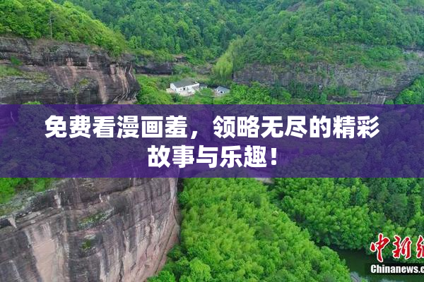 免费看漫画羞，领略无尽的精彩故事与乐趣！