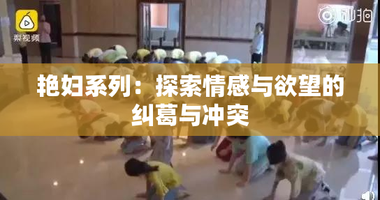 艳妇系列：探索情感与欲望的纠葛与冲突