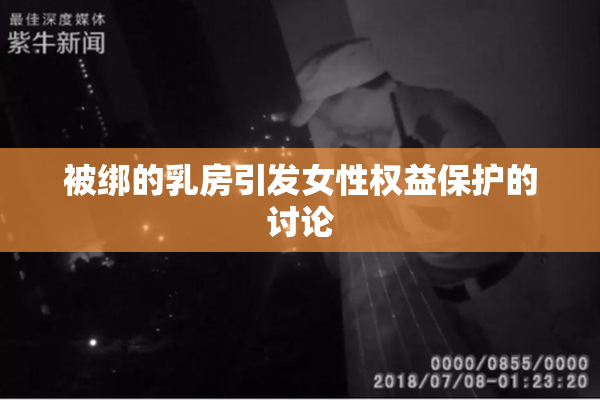 被绑的乳房引发女性权益保护的讨论