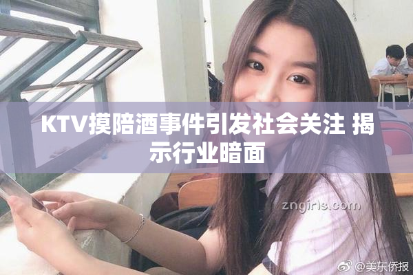 KTV摸陪酒事件引发社会关注 揭示行业暗面