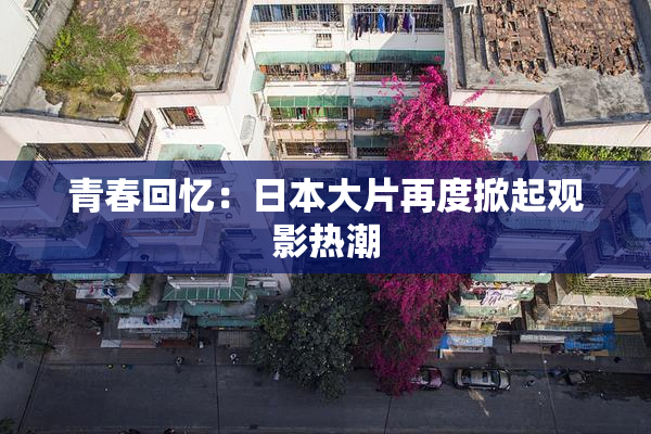 青春回忆：日本大片再度掀起观影热潮