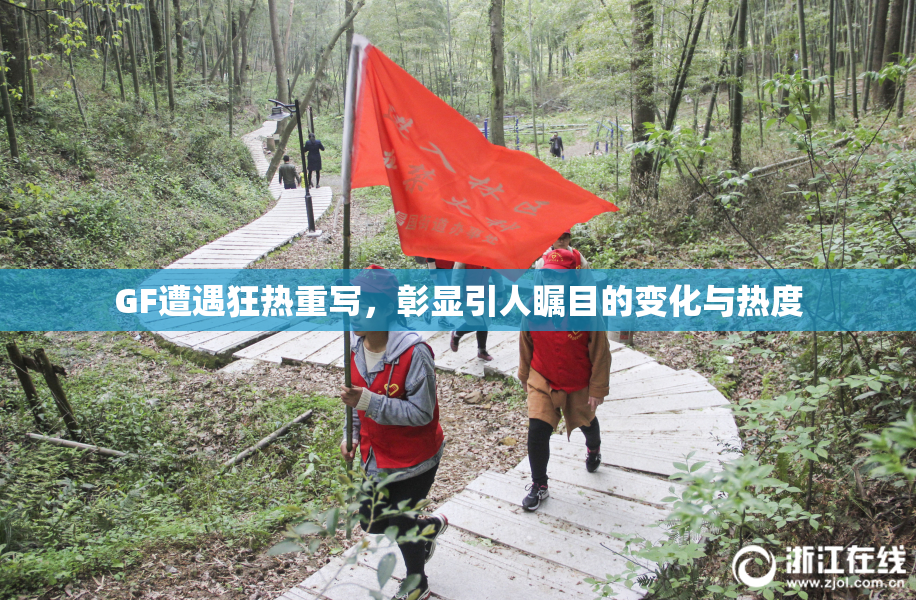 GF遭遇狂热重写，彰显引人瞩目的变化与热度