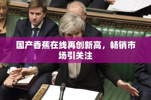 国产香蕉在线再创新高，畅销市场引关注