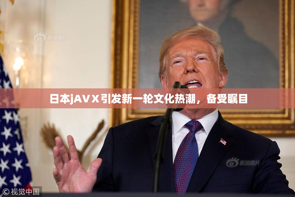 日本jA∨Ⅹ引发新一轮文化热潮，备受瞩目