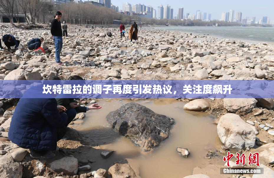 坎特雷拉的调子再度引发热议，关注度飙升