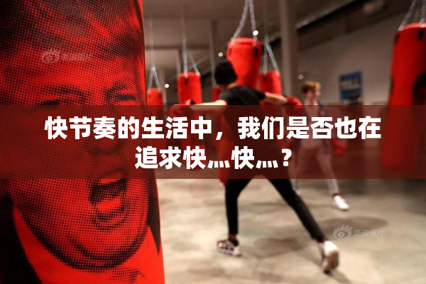 快节奏的生活中，我们是否也在追求快灬快灬？