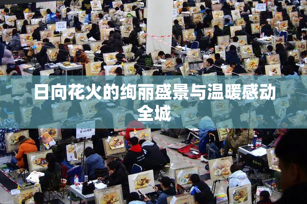 日向花火的绚丽盛景与温暖感动全城