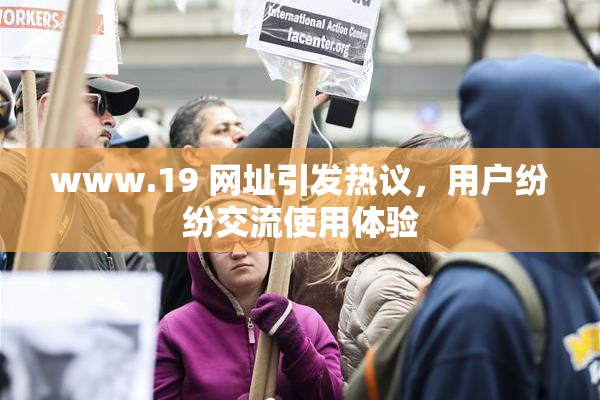 www.19 网址引发热议，用户纷纷交流使用体验