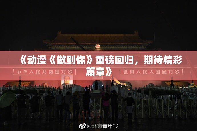 《动漫《做到你》重磅回归，期待精彩篇章》